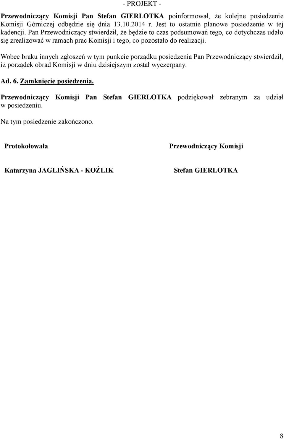 Wobec braku innych zgłoszeń w tym punkcie porządku posiedzenia Pan Przewodniczący stwierdził, iż porządek obrad Komisji w dniu dzisiejszym został wyczerpany. Ad. 6.