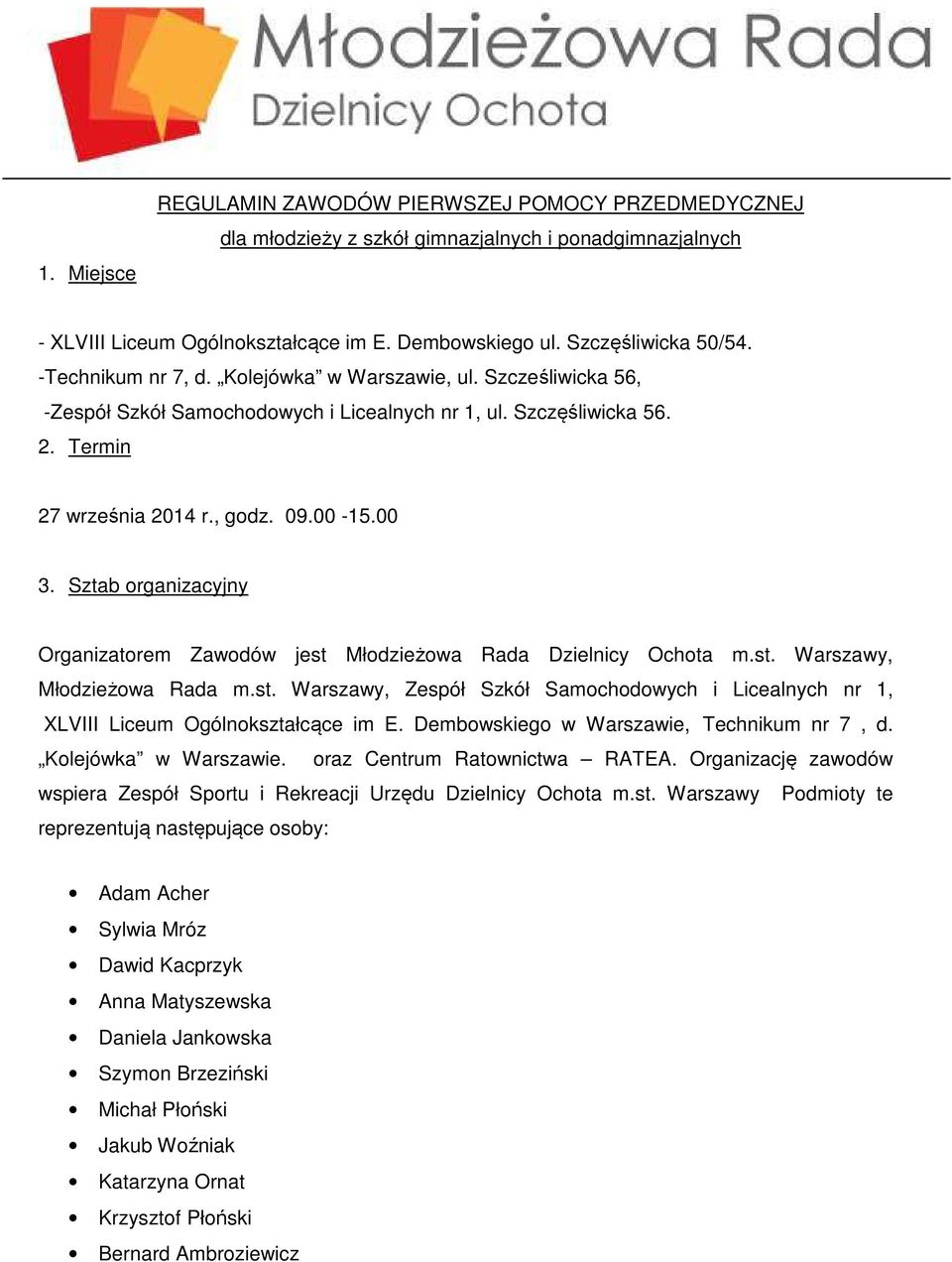 Sztab organizacyjny Organizatorem Zawodów jest Młodzieżowa Rada Dzielnicy Ochota m.st. Warszawy, Młodzieżowa Rada m.st. Warszawy, Zespół Szkół Samochodowych i Licealnych nr 1, XLVIII Liceum Ogólnokształcące im E.