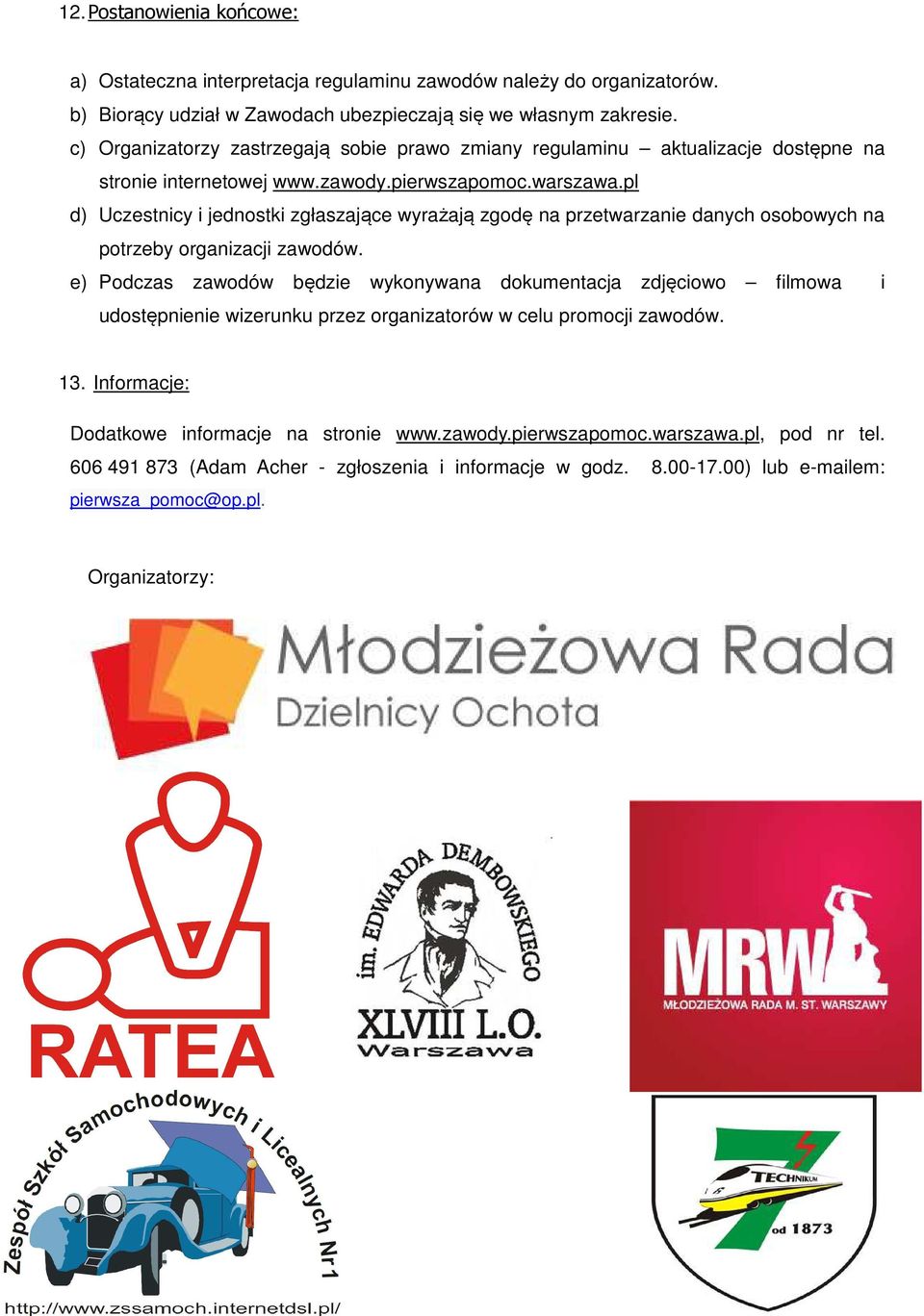 pl d) Uczestnicy i jednostki zgłaszające wyrażają zgodę na przetwarzanie danych osobowych na potrzeby organizacji zawodów.