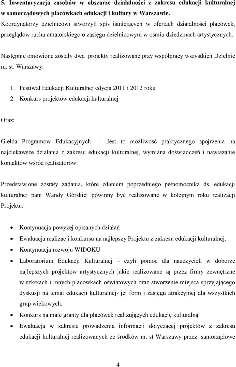 Następnie omówione zostały dwa projekty realizowane przy współpracy wszystkich Dzielnic m. st. Warszawy: 1. Festiwal Edukacji Kulturalnej edycja 2011 i 2012 roku 2.