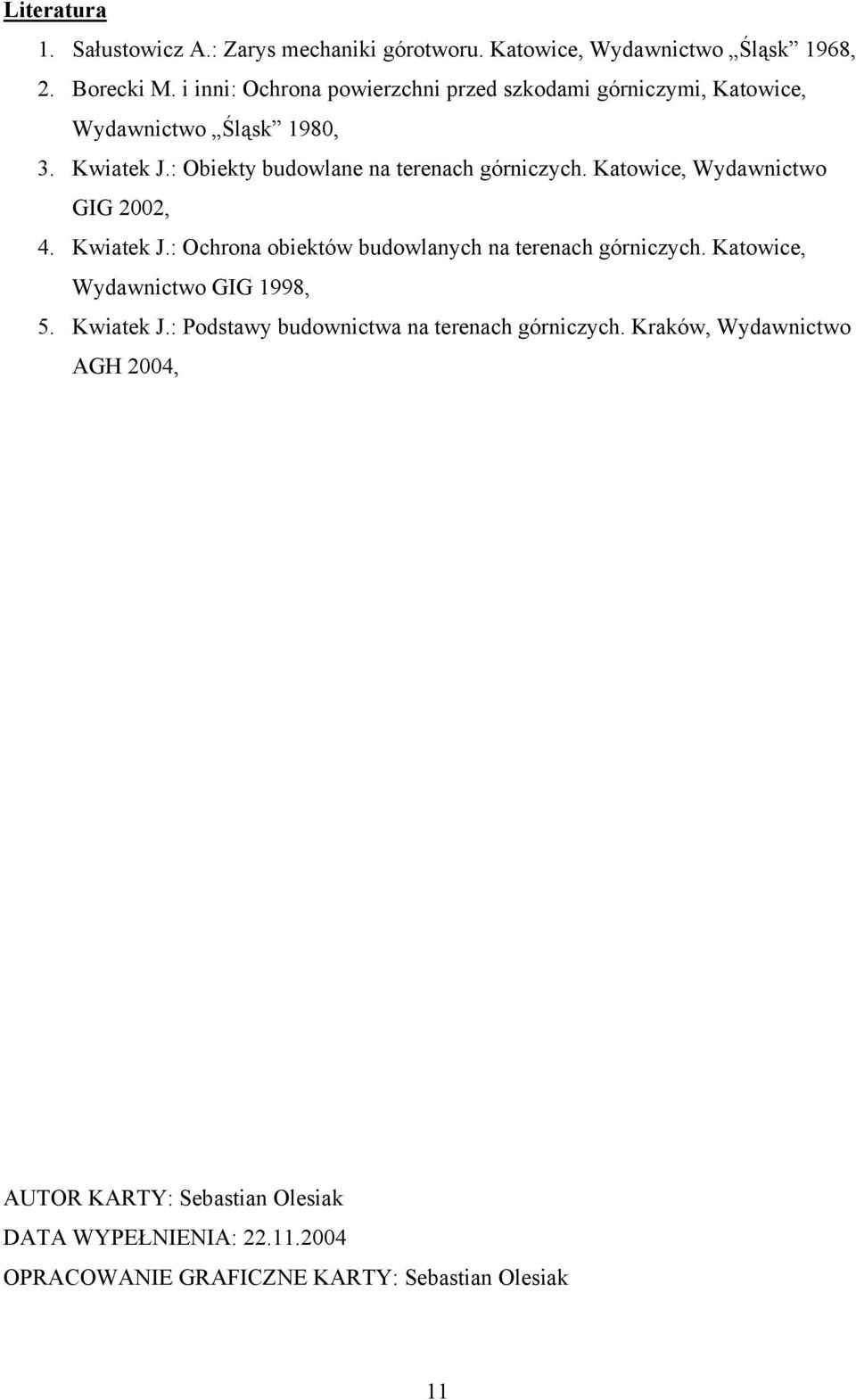 Katowice, Wydawnictwo GIG 2002, 4. Kwiatek J.: Ochrona obiektów budowlanych na terenach górniczych. Katowice, Wydawnictwo GIG 1998, 5. Kwiatek J.: Podstawy budownictwa na terenach górniczych.