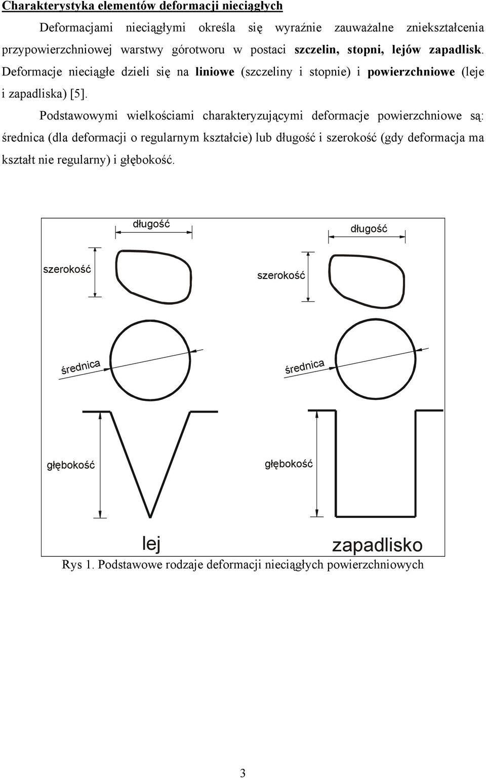 Podstawowymi wielkościami charakteryzującymi deformacje powierzchniowe są: średnica (dla o regularnym kształcie) lub długość i szerokość (gdy deformacja ma