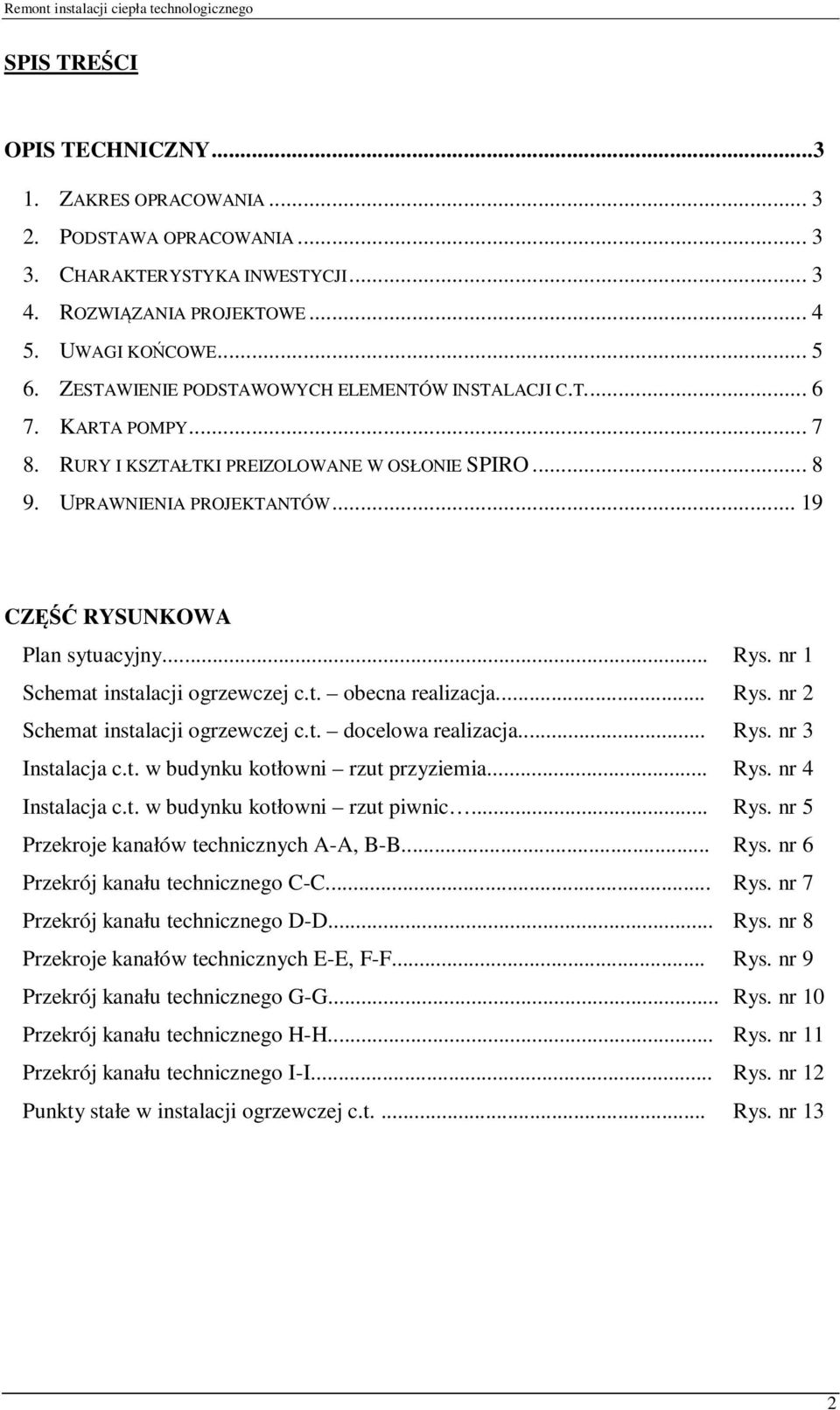 .. Rys. nr 1 Schemat instalacji ogrzewczej c.t. obecna realizacja... Rys. nr 2 Schemat instalacji ogrzewczej c.t. docelowa realizacja... Rys. nr 3 Instalacja c.t. w budynku kotłowni rzut przyziemia.