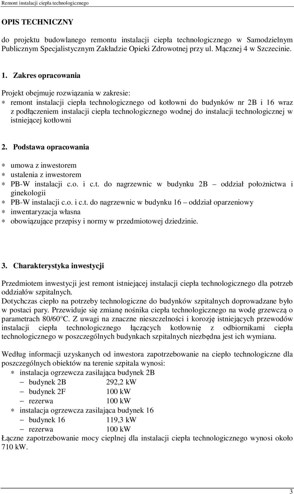 do instalacji technologicznej w istniejącej kotłowni 2. Podstawa opracowania umowa z inwestorem ustalenia z inwestorem PB-W instalacji c.o. i c.t. do nagrzewnic w budynku 2B oddział położnictwa i ginekologii PB-W instalacji c.