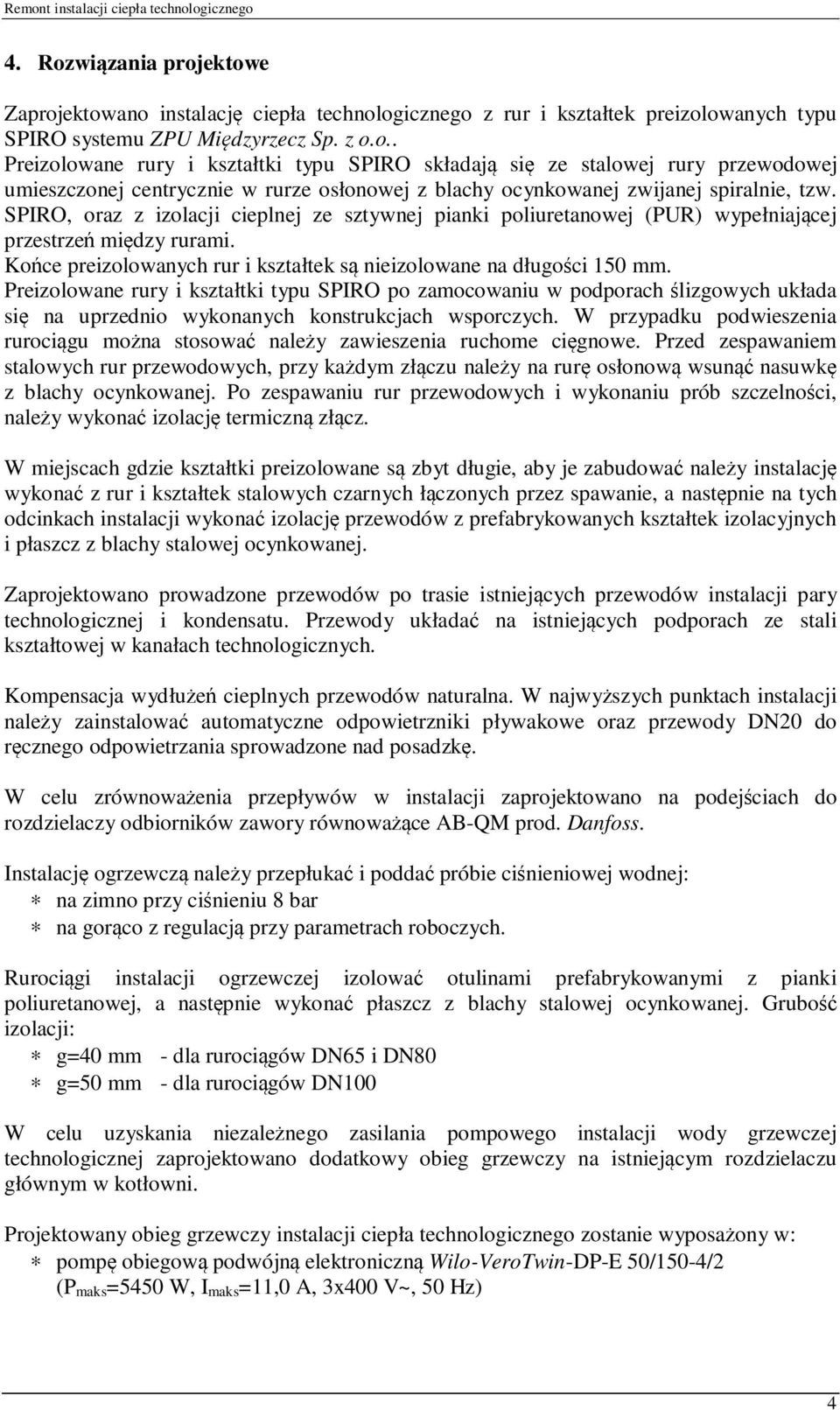 Preizolowane rury i kształtki typu SPIRO po zamocowaniu w podporach ślizgowych układa się na uprzednio wykonanych konstrukcjach wsporczych.