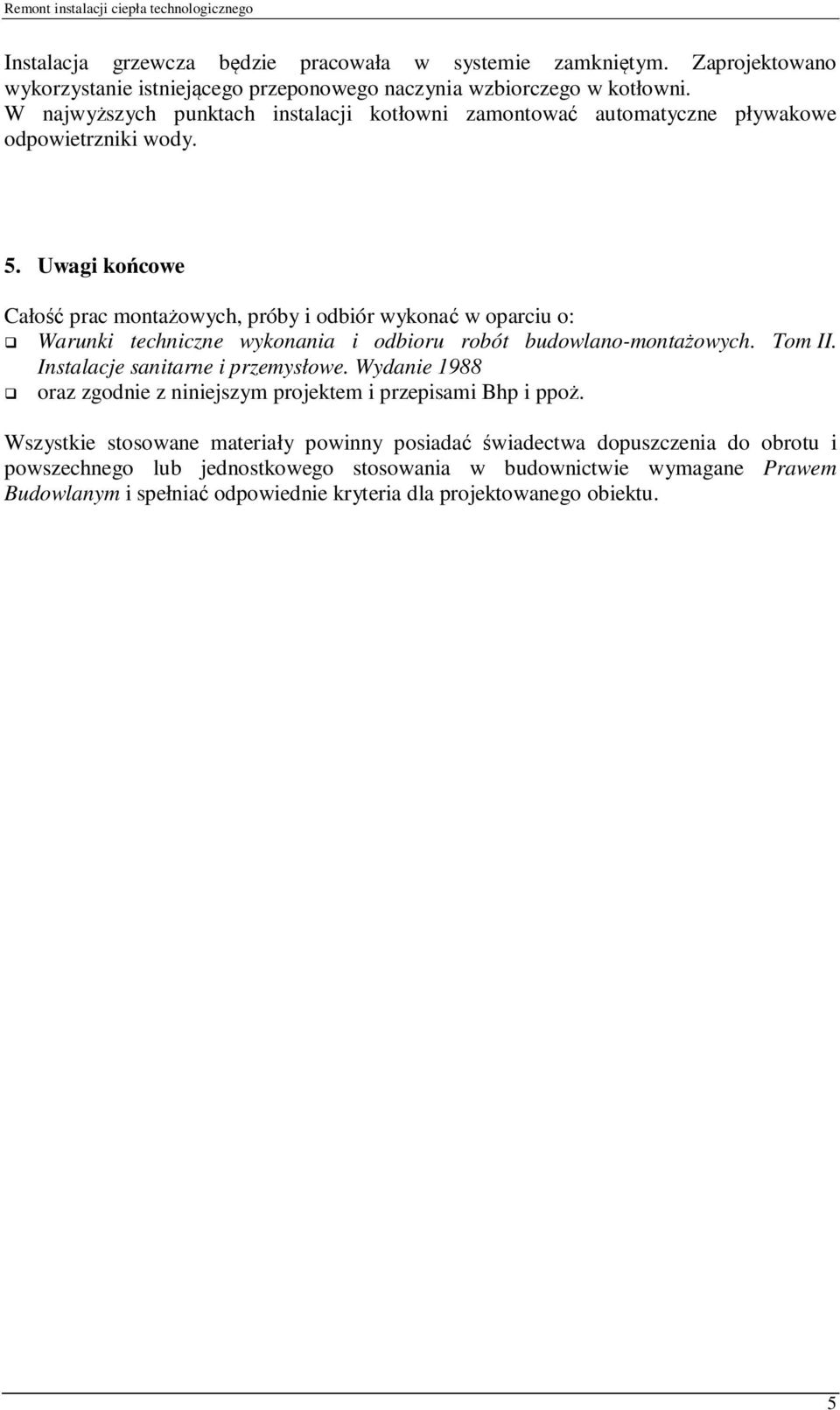 Uwagi końcowe Całość prac montażowych, próby i odbiór wykonać w oparciu o: Warunki techniczne wykonania i odbioru robót budowlano-montażowych. Tom II.