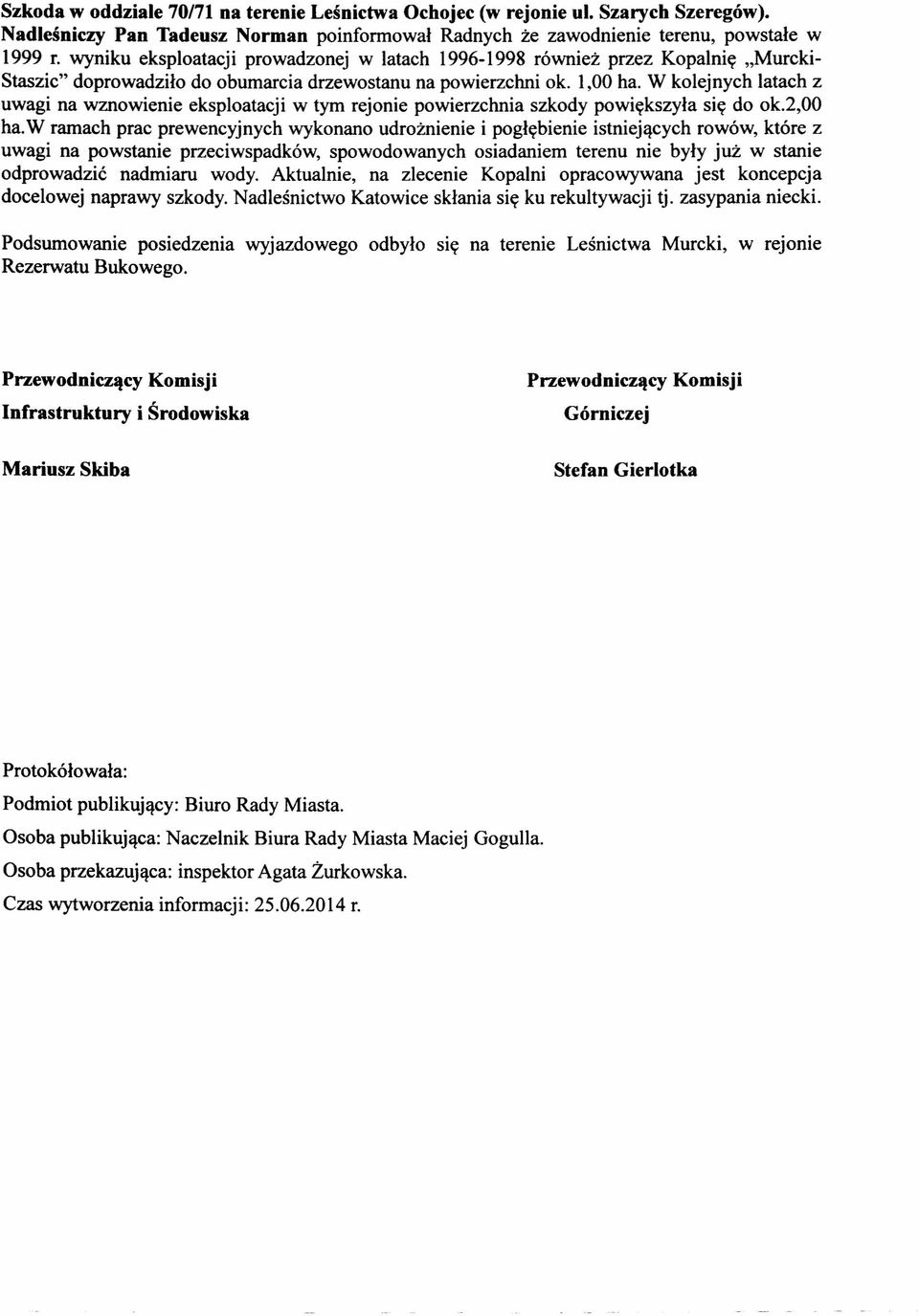 W kolejnych latach z uwagi na wznowienie eksploatacji w tym rejonie powierzchnia szkody powiększyła się do ok.2,00 ha.