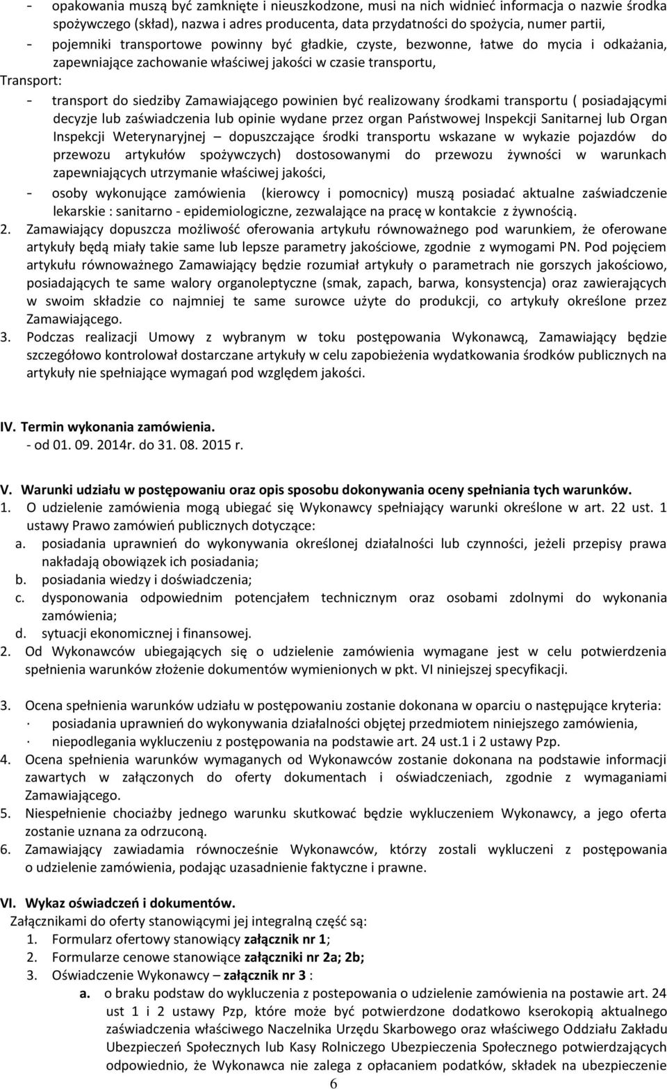 Zamawiającego powinien być realizowany środkami transportu ( posiadającymi decyzje lub zaświadczenia lub opinie wydane przez organ Państwowej Inspekcji Sanitarnej lub Organ Inspekcji Weterynaryjnej