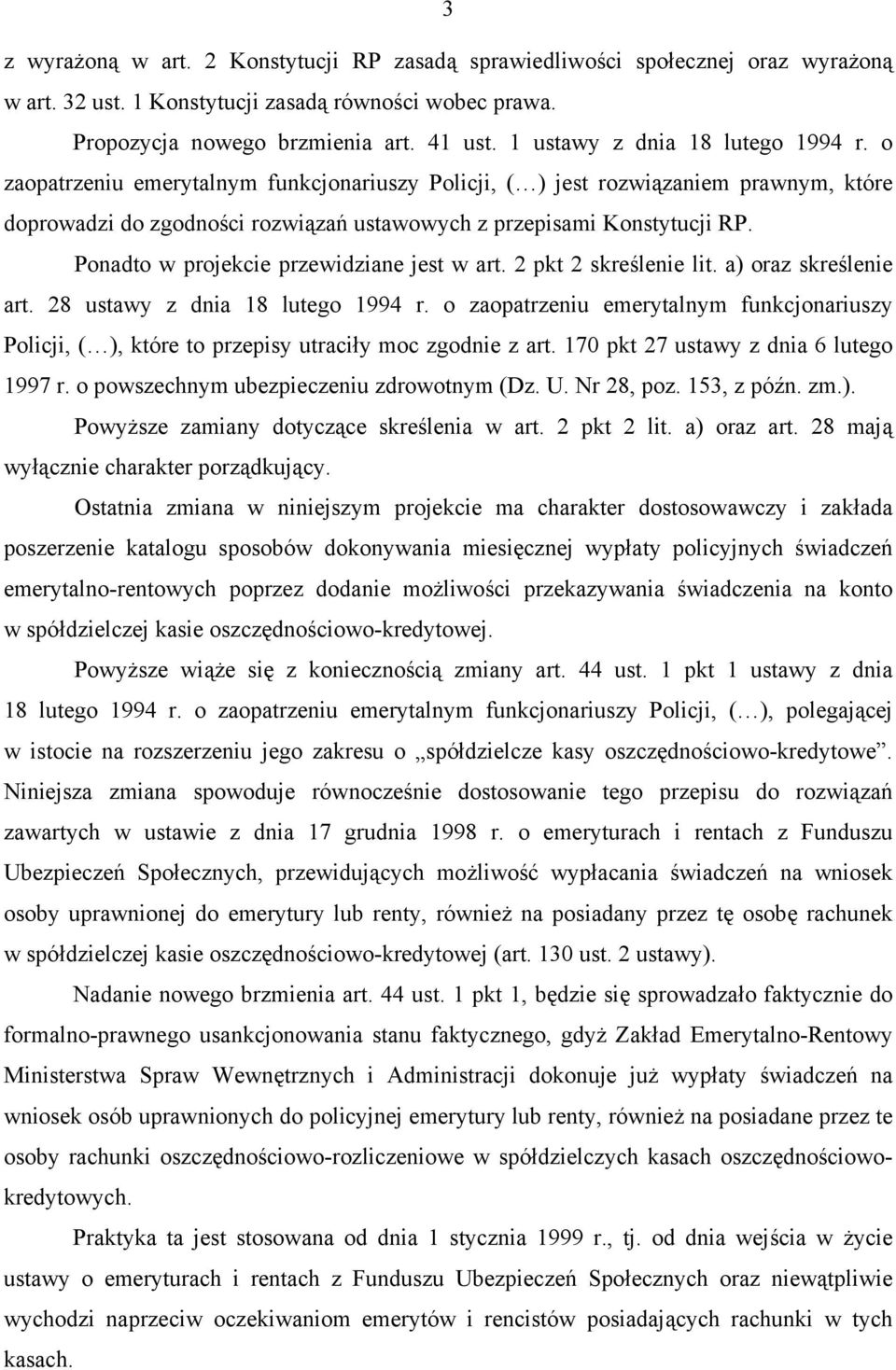 Ponadto w projekcie przewidziane jest w art. 2 pkt 2 skreślenie lit. a) oraz skreślenie art. 28 ustawy z dnia 18 lutego 1994 r.