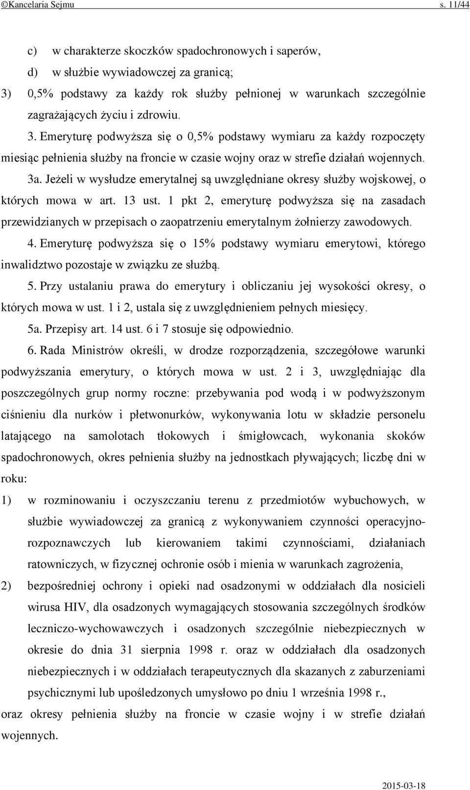 3. Emeryturę podwyższa się o 0,5% podstawy wymiaru za każdy rozpoczęty miesiąc pełnienia służby na froncie w czasie wojny oraz w strefie działań wojennych. 3a.