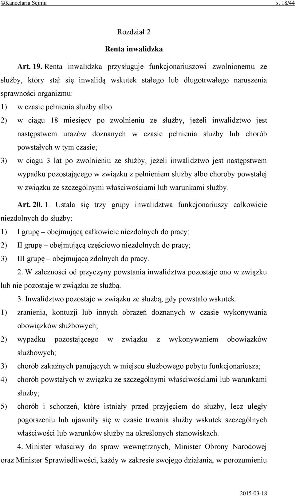 ciągu 18 miesięcy po zwolnieniu ze służby, jeżeli inwalidztwo jest następstwem urazów doznanych w czasie pełnienia służby lub chorób powstałych w tym czasie; 3) w ciągu 3 lat po zwolnieniu ze służby,