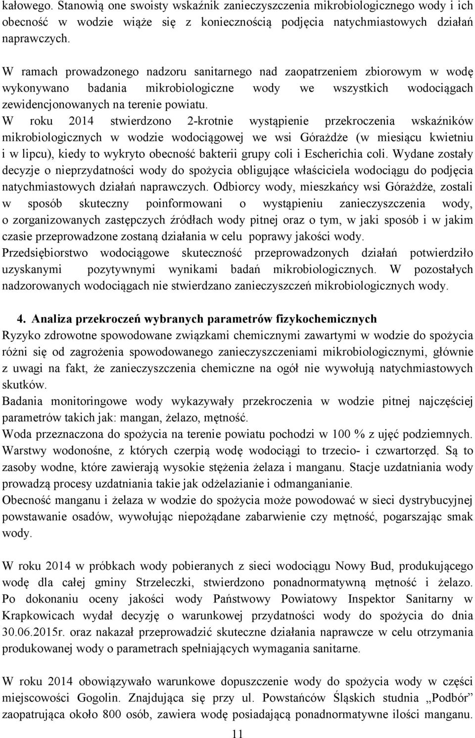 W roku 2014 stwierdzono 2-krotnie wystąpienie przekroczenia wskaźników mikrobiologicznych w wodzie wodociągowej we wsi Górażdże (w miesiącu kwietniu i w lipcu), kiedy to wykryto obecność bakterii