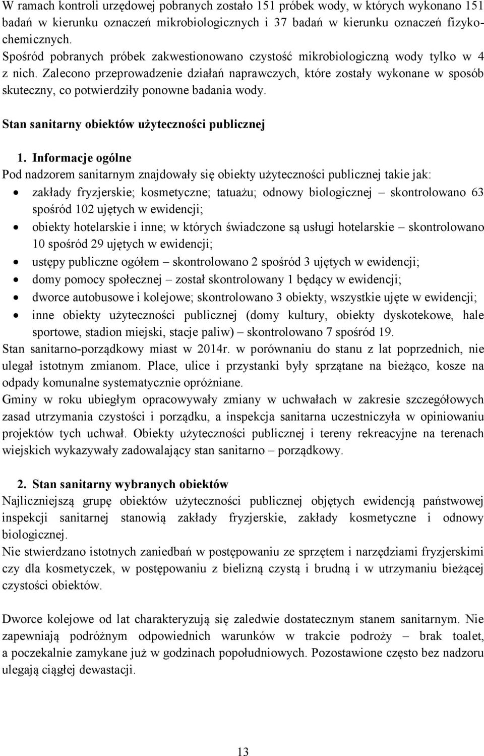 Zalecono przeprowadzenie działań naprawczych, które zostały wykonane w sposób skuteczny, co potwierdziły ponowne badania wody. Stan sanitarny obiektów użyteczności publicznej 1.