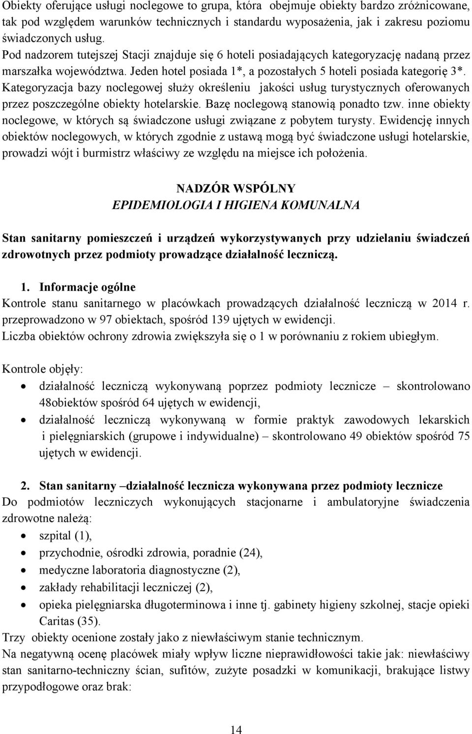 Kategoryzacja bazy noclegowej służy określeniu jakości usług turystycznych oferowanych przez poszczególne obiekty hotelarskie. Bazę noclegową stanowią ponadto tzw.