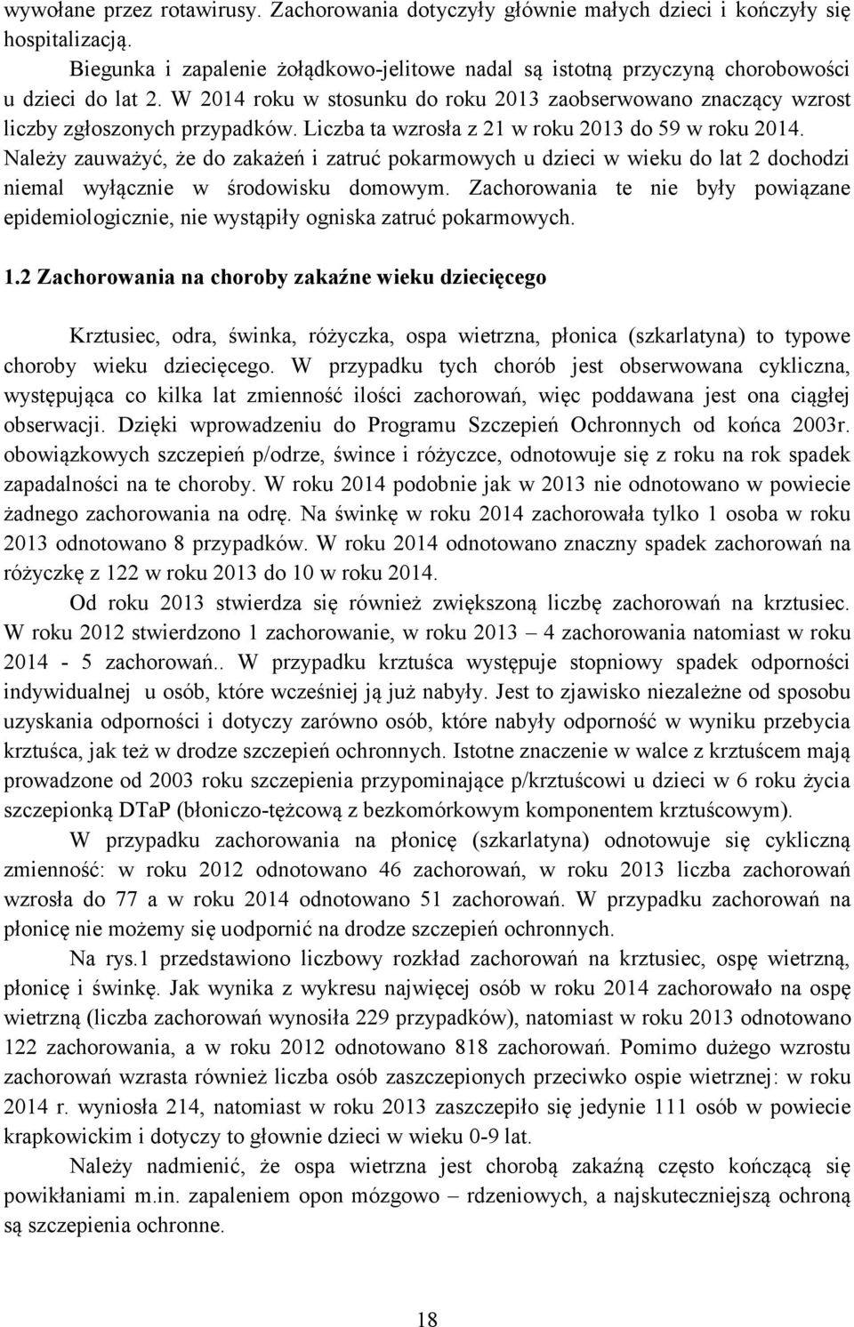 Liczba ta wzrosła z 21 w roku 2013 do 59 w roku 2014. Należy zauważyć, że do zakażeń i zatruć pokarmowych u dzieci w wieku do lat 2 dochodzi niemal wyłącznie w środowisku domowym.