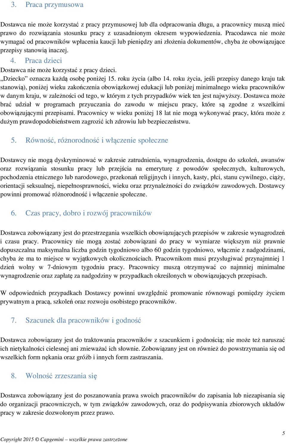 Praca dzieci Dostawca nie może korzystać z pracy dzieci. Dziecko oznacza każdą osobę poniżej 15. roku życia (albo 14.