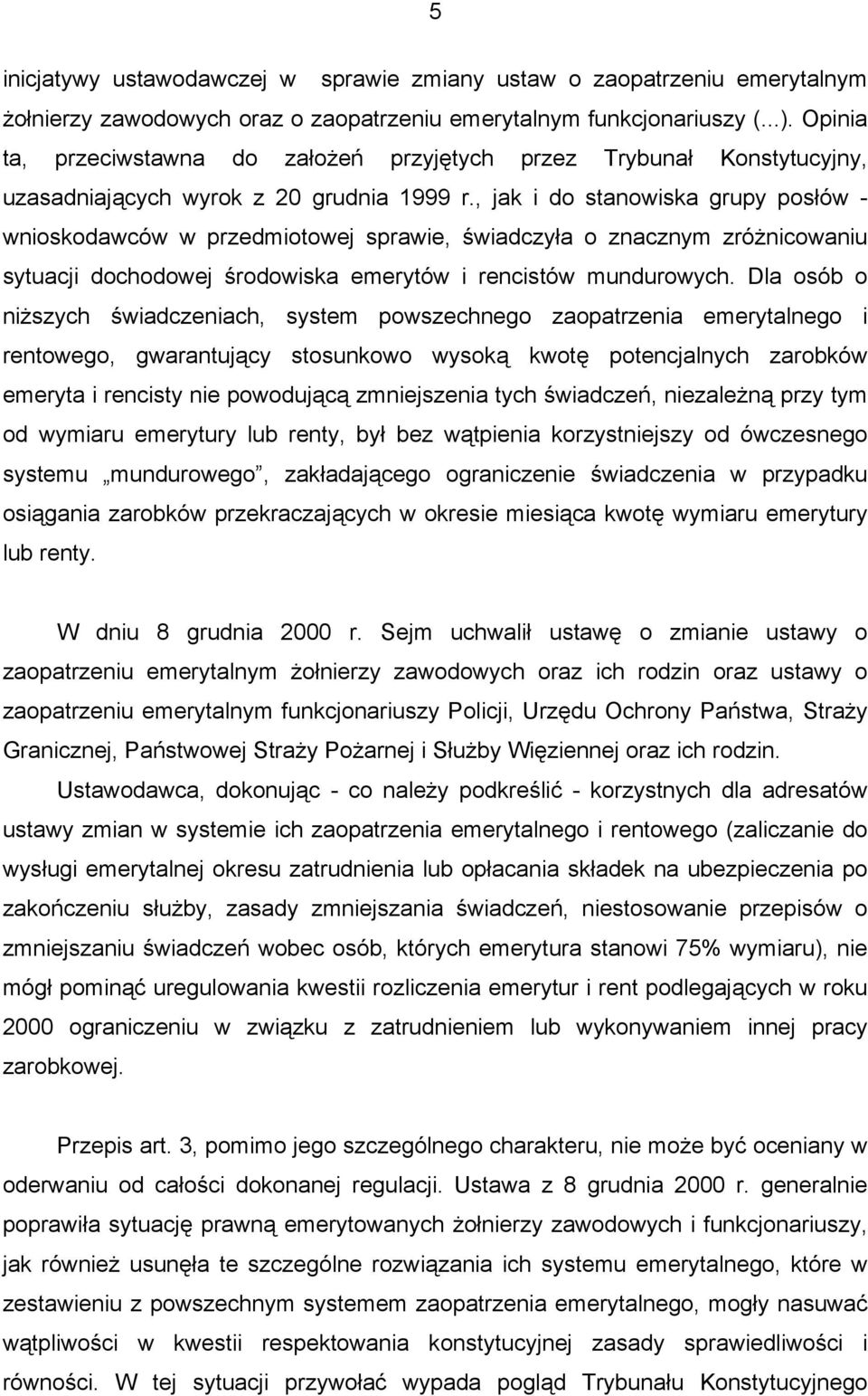 , jak i do stanowiska grupy posłów - wnioskodawców w przedmiotowej sprawie, świadczyła o znacznym zróżnicowaniu sytuacji dochodowej środowiska emerytów i rencistów mundurowych.