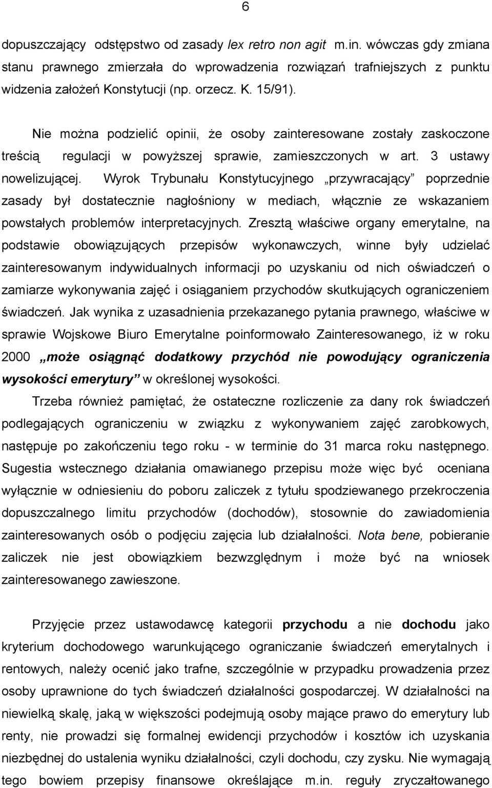 Wyrok Trybunału Konstytucyjnego przywracający poprzednie zasady był dostatecznie nagłośniony w mediach, włącznie ze wskazaniem powstałych problemów interpretacyjnych.