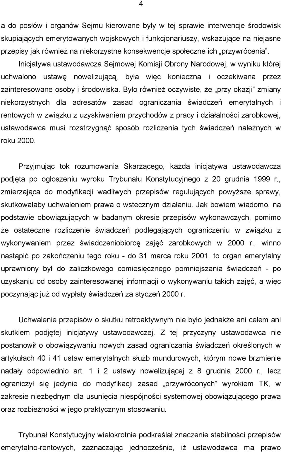 Inicjatywa ustawodawcza Sejmowej Komisji Obrony Narodowej, w wyniku której uchwalono ustawę nowelizującą, była więc konieczna i oczekiwana przez zainteresowane osoby i środowiska.