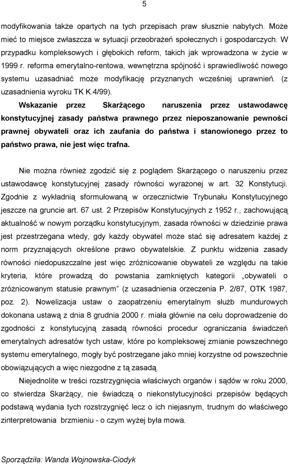 reforma emerytalno-rentowa, wewnętrzna spójność i sprawiedliwość nowego systemu uzasadniać może modyfikację przyznanych wcześniej uprawnień. (z uzasadnienia wyroku TK K.4/99).