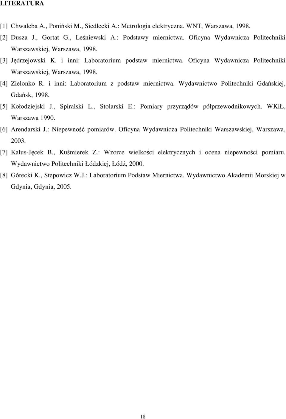 i inni: Laboratorium z podstaw miernictwa. Wydawnictwo Politechniki Gdaskiej, Gdask, 998. [5] Kołodziejski J., Spiralski L., Stolarski E.: Pomiary przyrzdów półprzewodnikowych. WKiŁ, Warszawa 990.