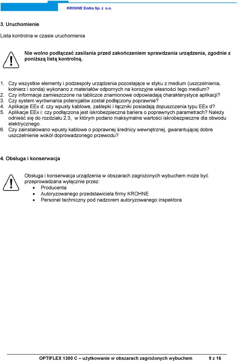 Czy informacje zamieszczone na tabliczce znamionowe odpowiadają charakterystyce aplikacji? 3. Czy system wyrównania potencjałów został podłączony poprawnie? 4.