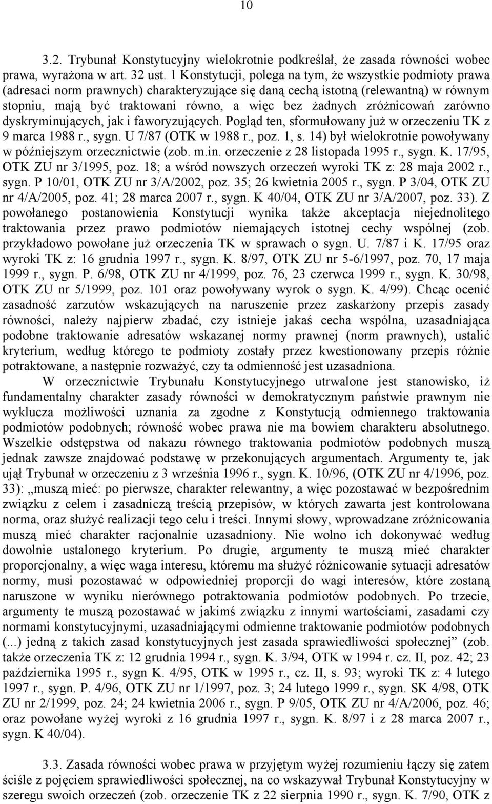 zróżnicowań zarówno dyskryminujących, jak i faworyzujących. Pogląd ten, sformułowany już w orzeczeniu TK z 9 marca 1988 r., sygn. U 7/87 (OTK w 1988 r., poz. 1, s.