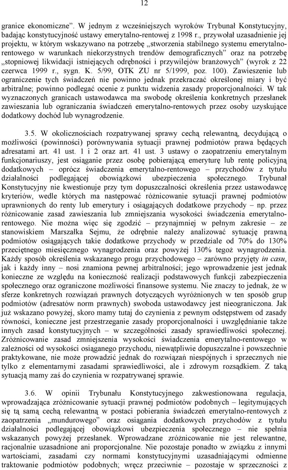 likwidacji istniejących odrębności i przywilejów branżowych (wyrok z 22 czerwca 1999 r., sygn. K. 5/99, OTK ZU nr 5/1999, poz. 100).