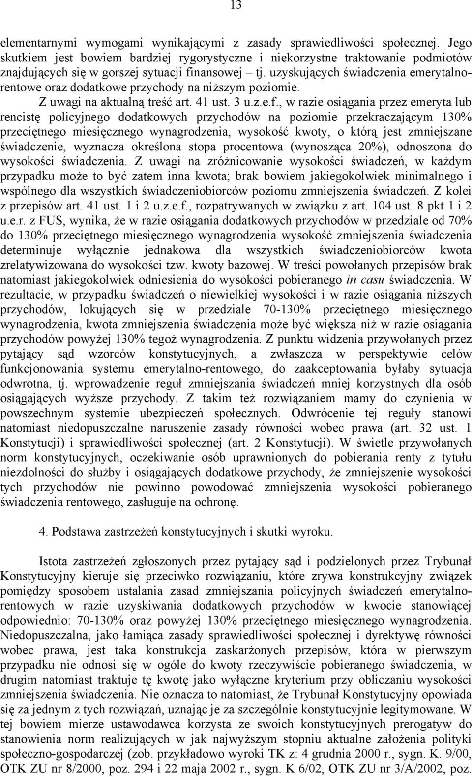 uzyskujących świadczenia emerytalnorentowe oraz dodatkowe przychody na niższym poziomie. Z uwagi na aktualną treść art. 41 ust. 3 u.z.e.f.