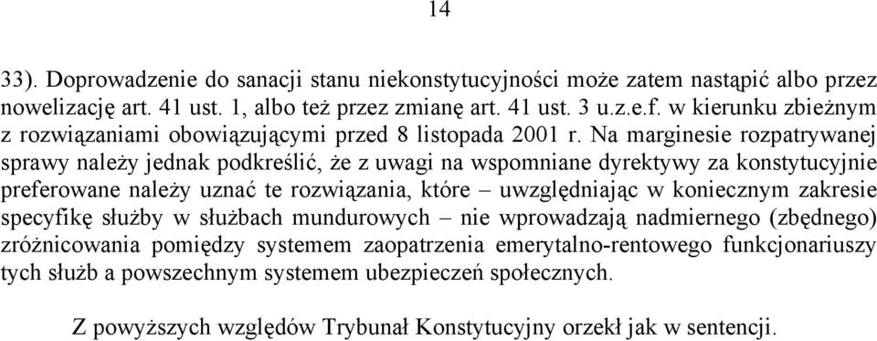 Na marginesie rozpatrywanej sprawy należy jednak podkreślić, że z uwagi na wspomniane dyrektywy za konstytucyjnie preferowane należy uznać te rozwiązania, które uwzględniając w