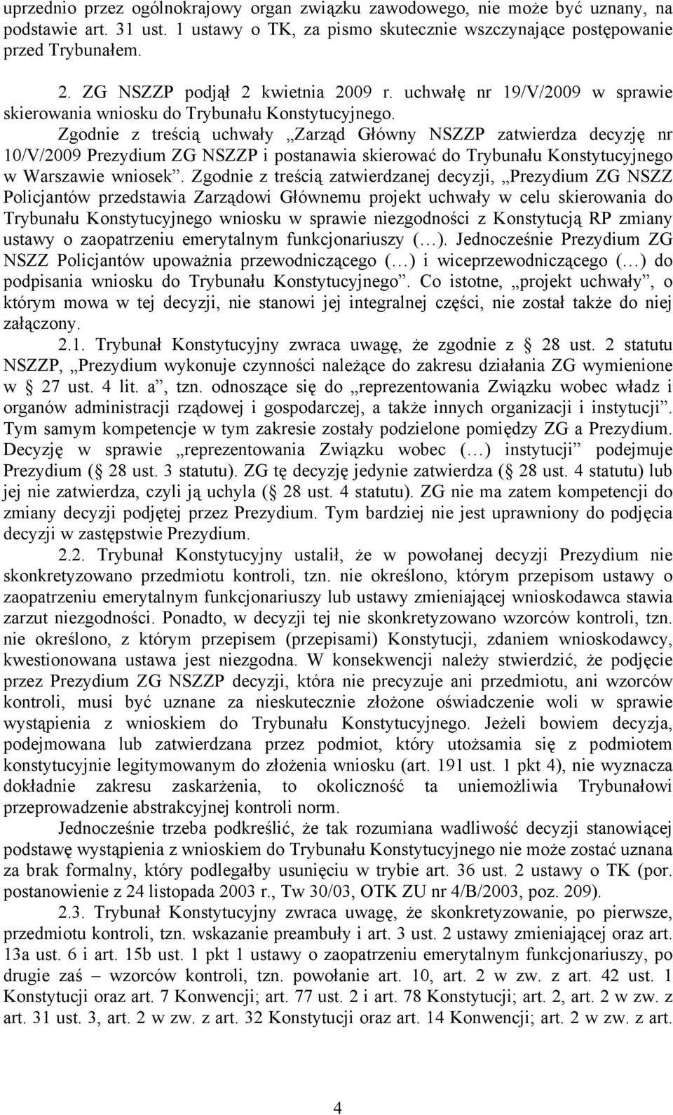 Zgodnie z treścią uchwały Zarząd Główny NSZZP zatwierdza decyzję nr 10/V/2009 Prezydium ZG NSZZP i postanawia skierować do Trybunału Konstytucyjnego w Warszawie wniosek.