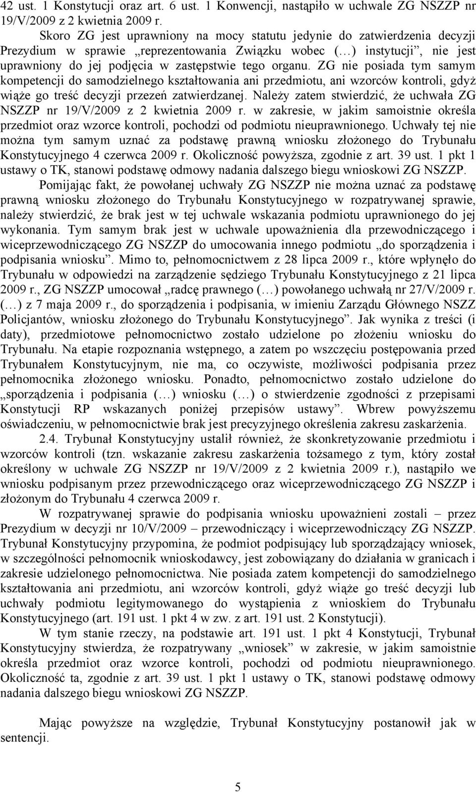 organu. ZG nie posiada tym samym kompetencji do samodzielnego kształtowania ani przedmiotu, ani wzorców kontroli, gdyż wiąże go treść decyzji przezeń zatwierdzanej.