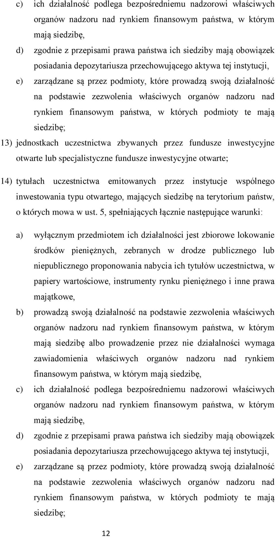 rynkiem finansowym państwa, w których podmioty te mają siedzibę; 13) jednostkach uczestnictwa zbywanych przez fundusze inwestycyjne otwarte lub specjalistyczne fundusze inwestycyjne otwarte; 14)