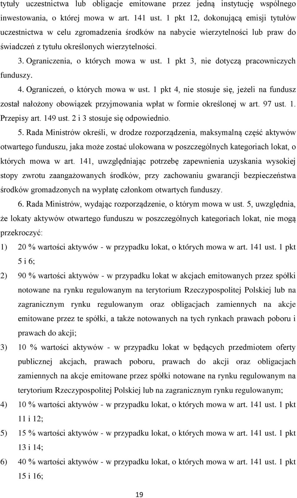 1 pkt 3, nie dotyczą pracowniczych funduszy. 4. Ograniczeń, o których mowa w ust. 1 pkt 4, nie stosuje się, jeżeli na fundusz został nałożony obowiązek przyjmowania wpłat w formie określonej w art.