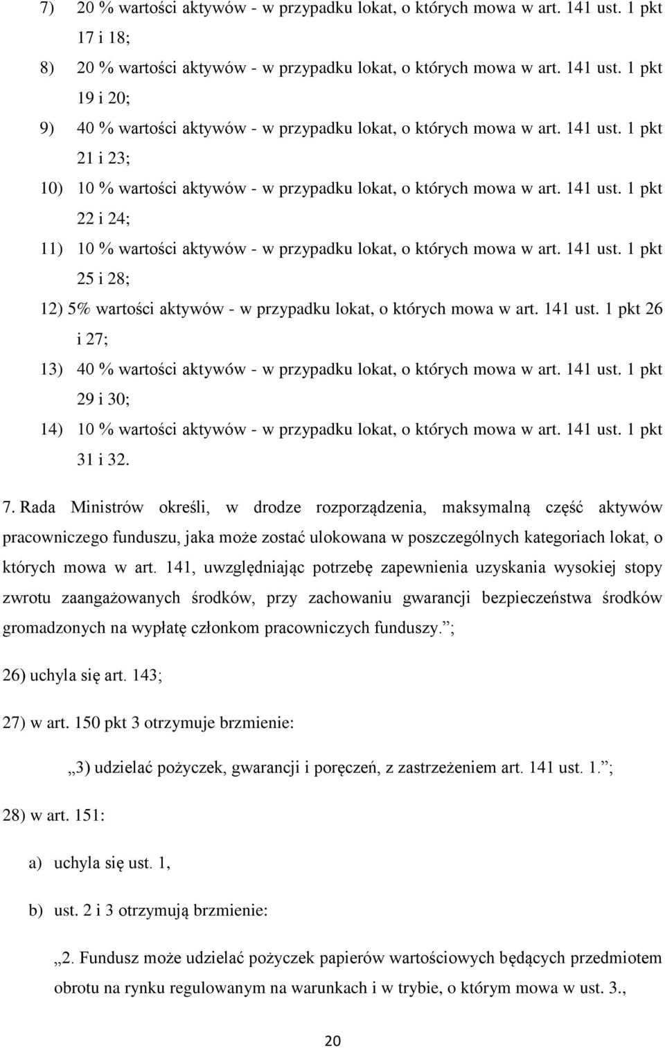 141 ust. 1 pkt 26 i 27; 13) 40 % wartości aktywów - w przypadku lokat, o których mowa w art. 141 ust. 1 pkt 29 i 30; 14) 10 % wartości aktywów - w przypadku lokat, o których mowa w art. 141 ust. 1 pkt 31 i 32.