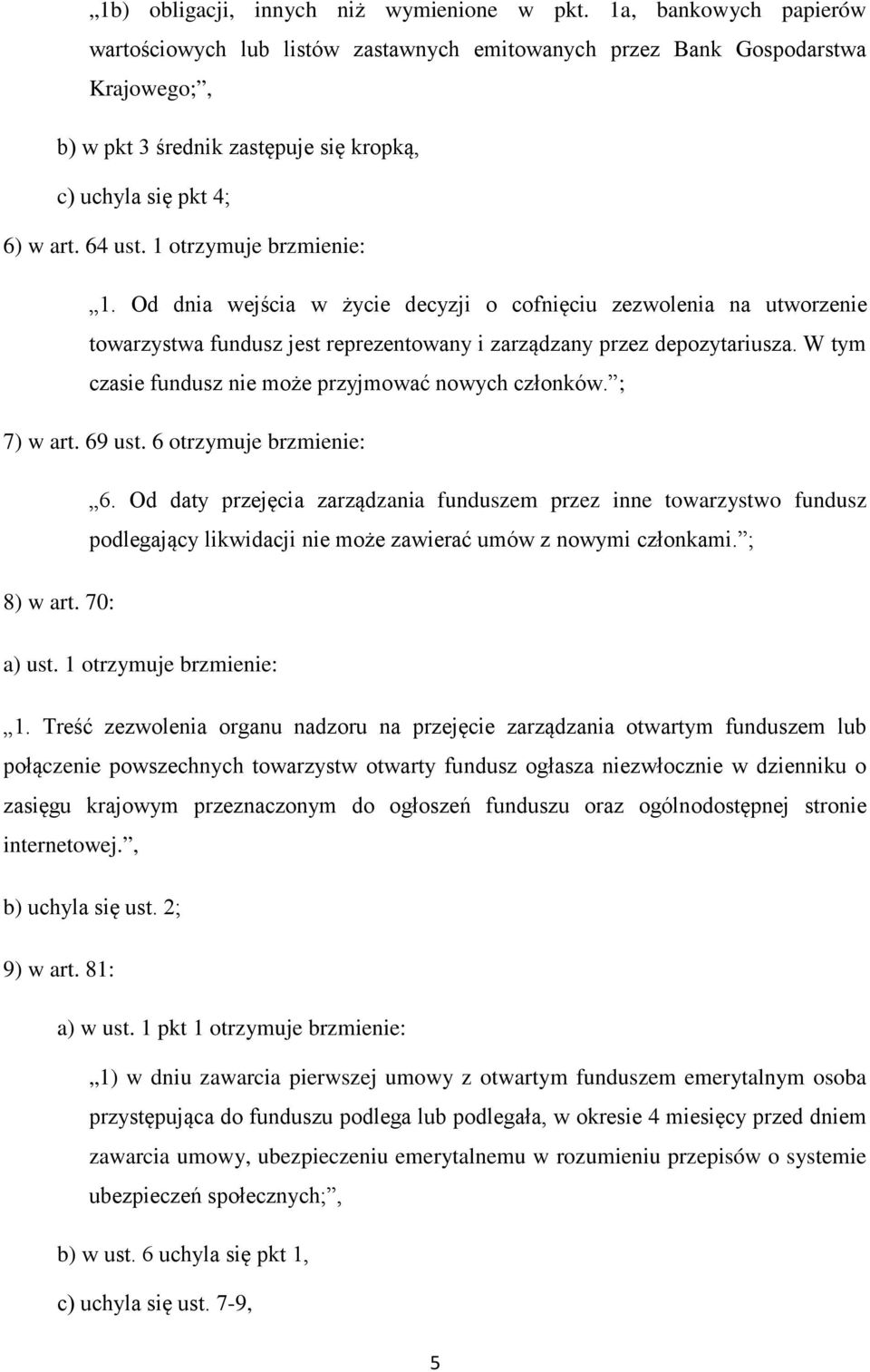 1 otrzymuje brzmienie: 1. Od dnia wejścia w życie decyzji o cofnięciu zezwolenia na utworzenie towarzystwa fundusz jest reprezentowany i zarządzany przez depozytariusza.