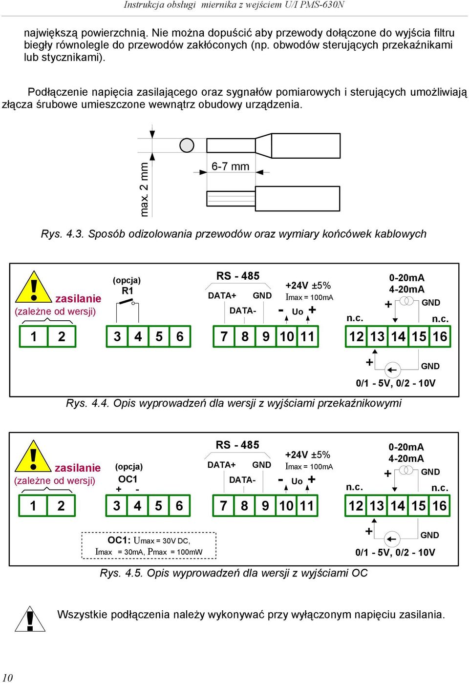Sposób odzolowana przewodów oraz wymary końcówek kablowych zaslane (zależne od wersj) (opcja) R1 RS - 485 DATA+ GND 1 2 3 4 5 6 7 8 9 +24V ±5% Imax = 100mA - Uo + n.c. 10 11 12 13 14 15 16 Rys. 4.4. Ops wyprowadzeń dla wersj z wyjścam przekaźnkowym + 0-20mA 4-20mA + GND GND 0/1-5V, 0/2-10V n.