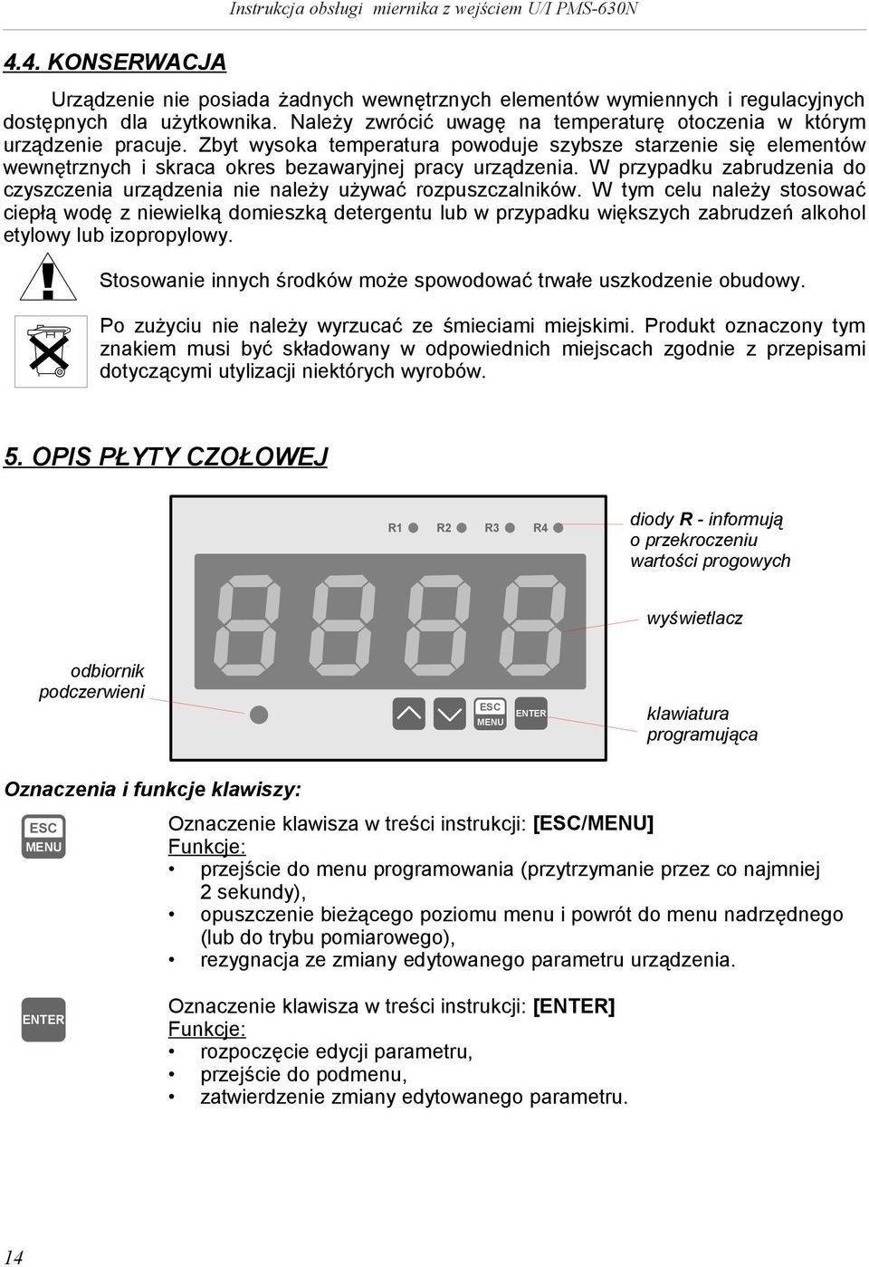 W przypadku zabrudzena do czyszczena urządzena ne należy używać rozpuszczalnków.