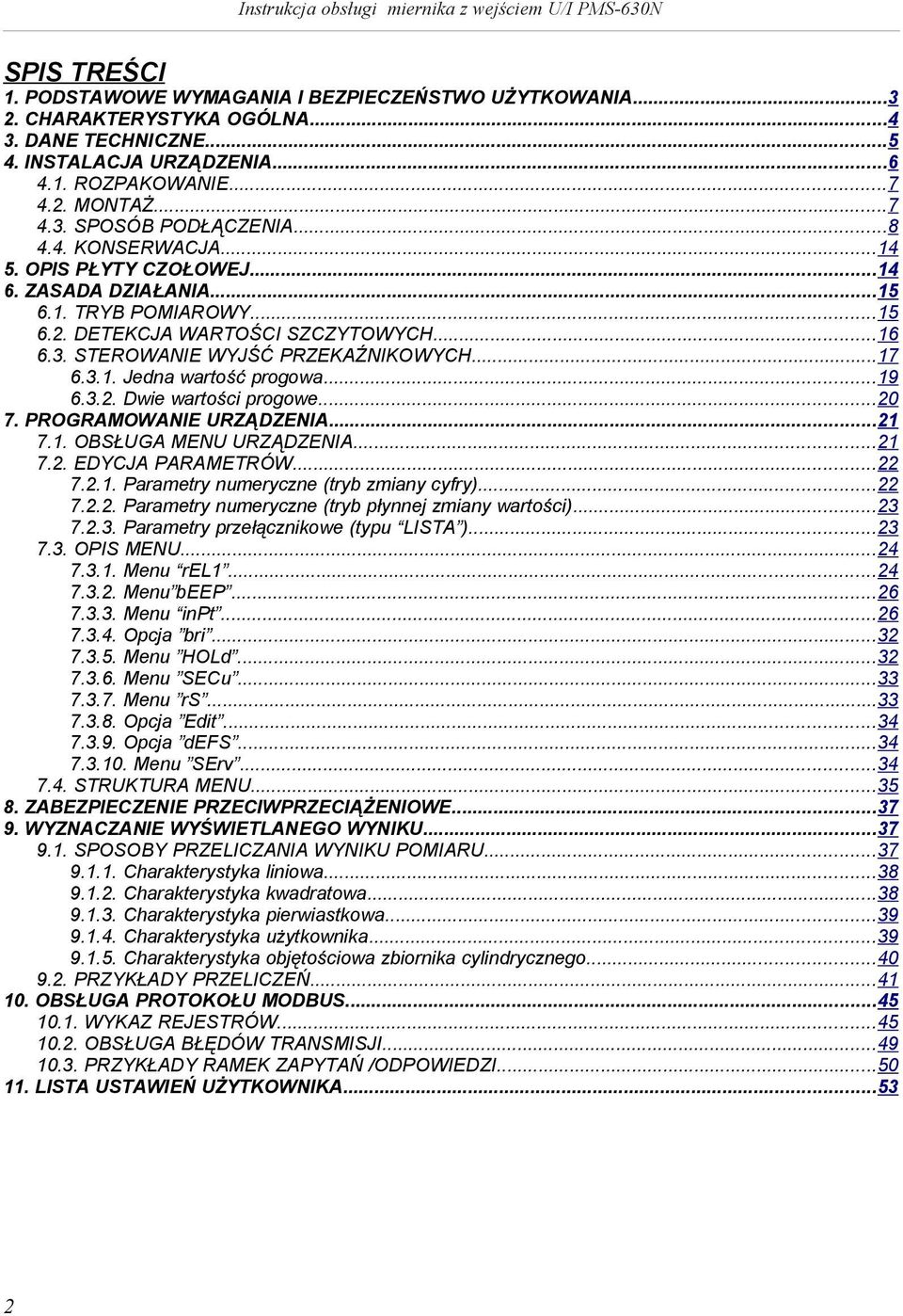 ..19 6.3.2. Dwe wartośc progowe...20 7. PROGRAMOWANIE URZĄDZENIA...21 7.1. OBSŁUGA URZĄDZENIA...21 7.2. EDYCJA PARAMETRÓW...22 7.2.1. Parametry numeryczne (tryb zmany cyfry)...22 7.2.2. Parametry numeryczne (tryb płynnej zmany wartośc).