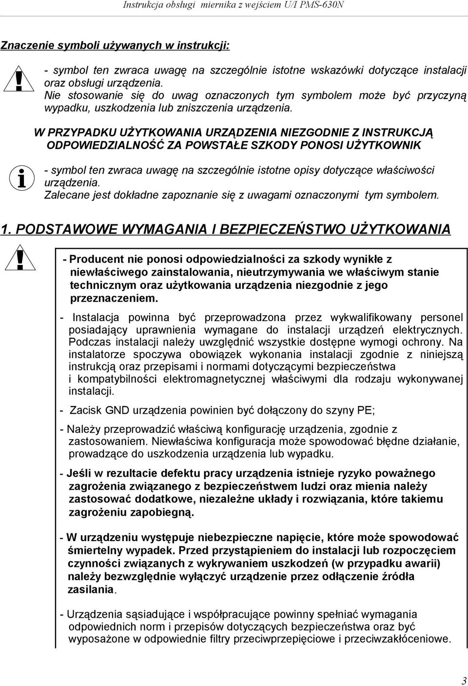 W PRZYPADKU UŻYTKOWANIA URZĄDZENIA NIEZGODNIE Z INSTRUKCJĄ ODPOWIEDZIALNOŚĆ ZA POWSTAŁE SZKODY PONOSI UŻYTKOWNIK - symbol ten zwraca uwagę na szczególne stotne opsy dotyczące właścwośc urządzena.