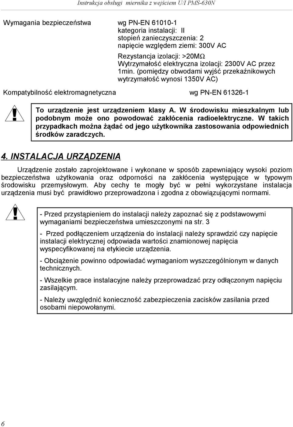 W środowsku meszkalnym lub podobnym może ono powodować zakłócena radoelektryczne. W takch przypadkach można żądać od jego użytkownka zastosowana odpowednch środków zaradczych. 4.