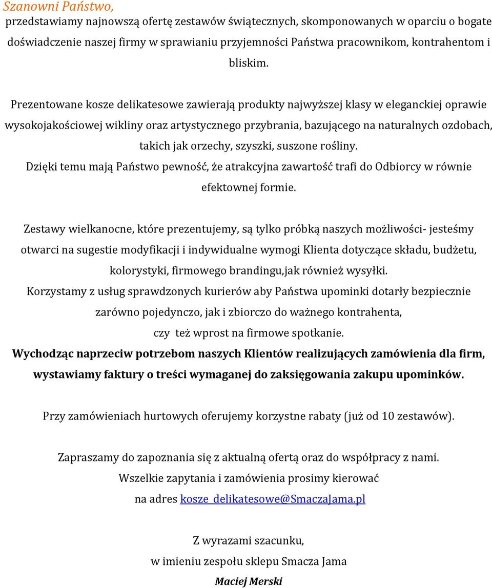 Prezentowane kosze delikatesowe zawierają produkty najwyższej klasy w eleganckiej oprawie wysokojakościowej wikliny oraz artystycznego przybrania, bazującego na naturalnych ozdobach, takich jak