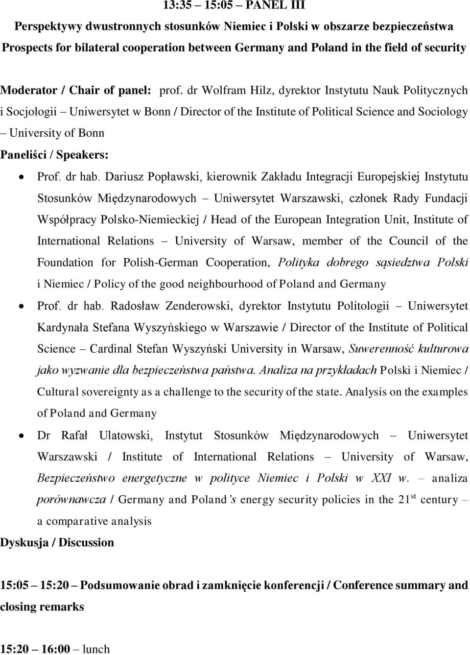 dr Wolfram Hilz, dyrektor Instytutu Nauk Politycznych i Socjologii Uniwersytet w Bonn / Director of the Institute of Political Science and Sociology University of Bonn Paneliści / Speakers: Prof.