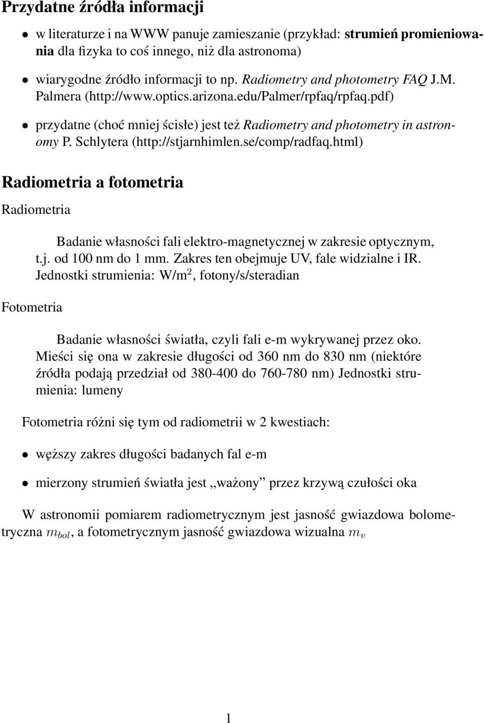 Schlytera (http://stjarnhimlen.se/comp/radfaq.html) Radiometria a fotometria Radiometria Fotometria Badanie własności fali elektro-magnetycznej w zakresie optycznym, t.j. od 100 nm do 1 mm.