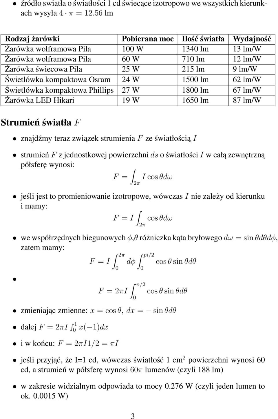 Świetlówka kompaktowa Osram 24 W 1500 lm 62 lm/w Świetlówka kompaktowa Phillips 27 W 1800 lm 67 lm/w Żarówka LED Hikari 19 W 1650 lm 87 lm/w Strumień światła F znajdźmy teraz związek strumienia F ze