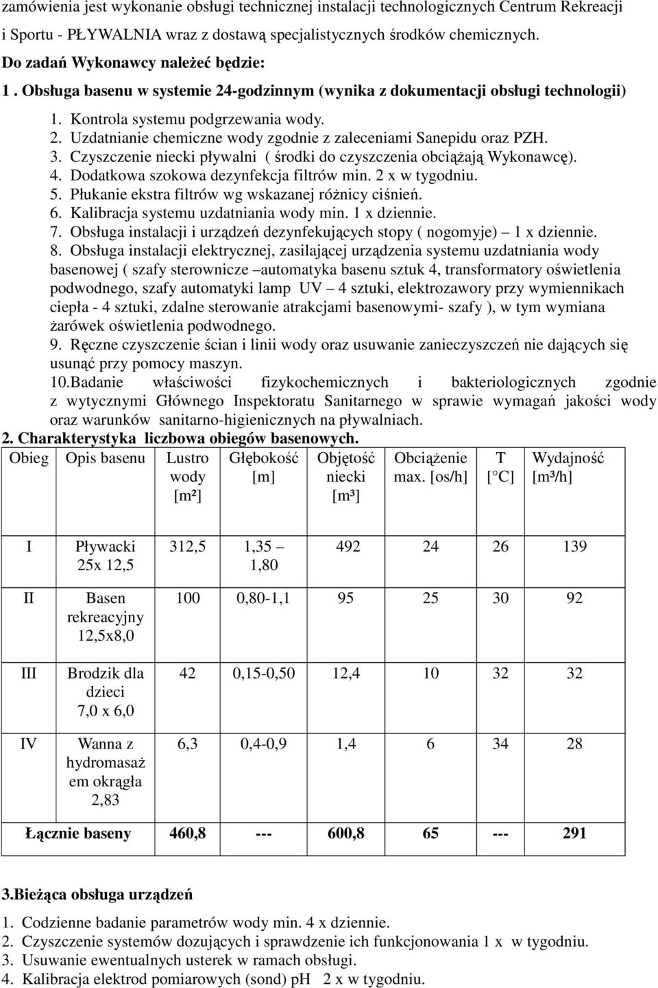 3. Czyszczenie niecki pływalni ( środki do czyszczenia obciążają Wykonawcę). 4. Dodatkowa szokowa dezynfekcja filtrów min. 2 x w tygodniu. 5. Płukanie ekstra filtrów wg wskazanej różnicy ciśnień. 6.