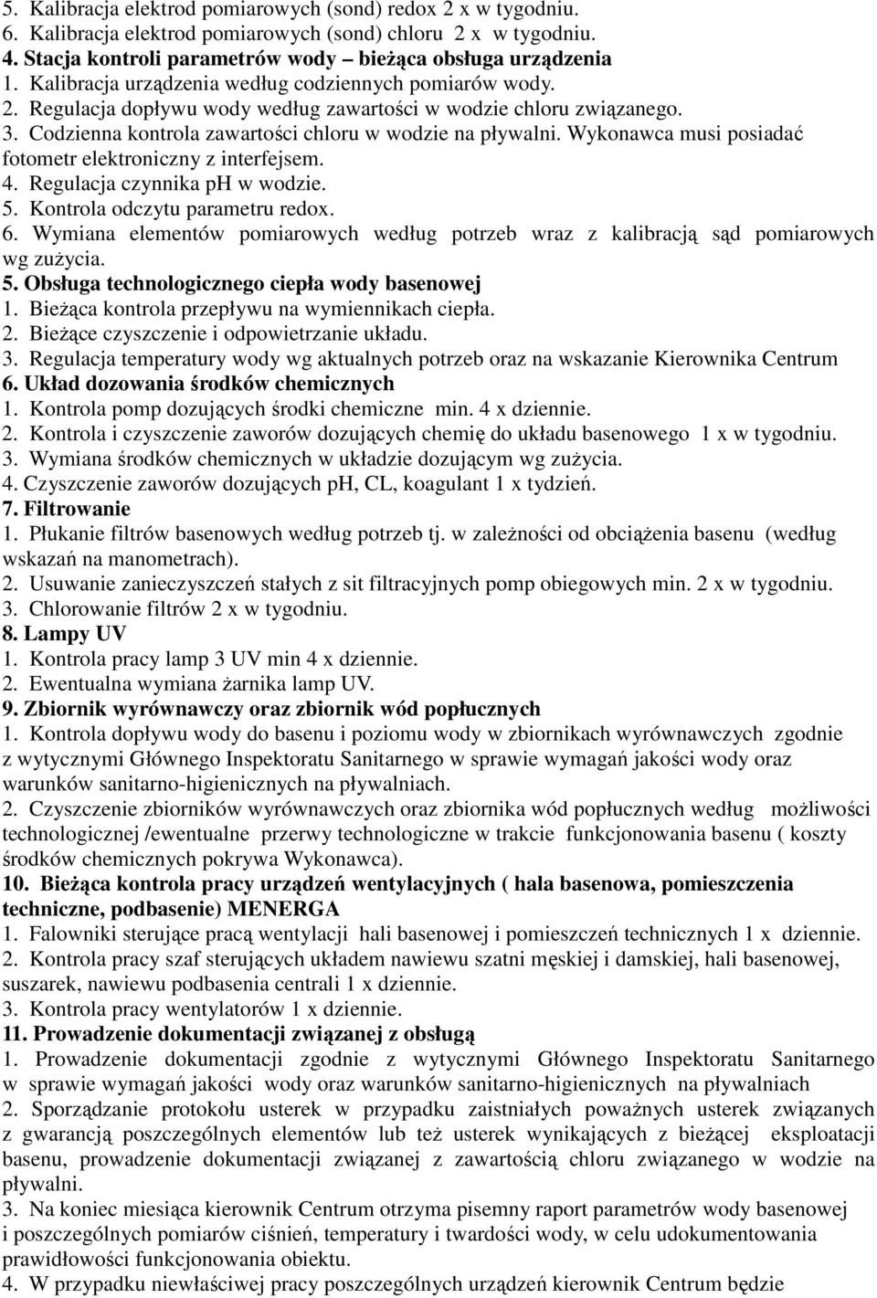 Wykonawca musi posiadać fotometr elektroniczny z interfejsem. 4. Regulacja czynnika ph w wodzie. 5. Kontrola odczytu parametru redox. 6.