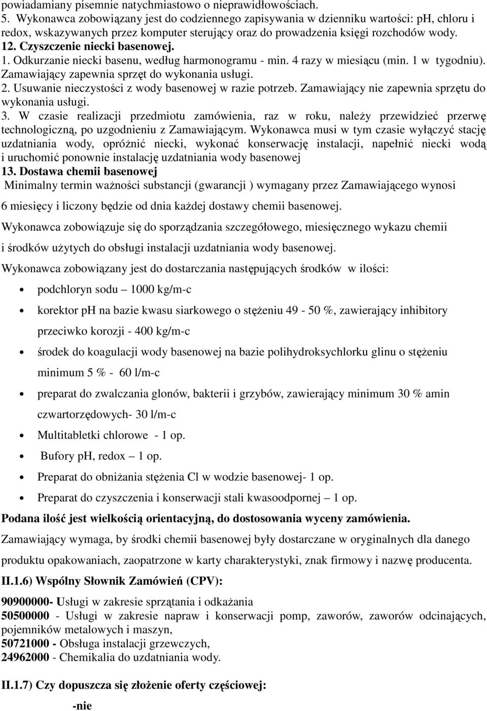 Czyszczenie niecki basenowej. 1. Odkurzanie niecki basenu, według harmonogramu - min. 4 razy w miesiącu (min. 1 w tygodniu). Zamawiający zapewnia sprzęt do wykonania usługi. 2.