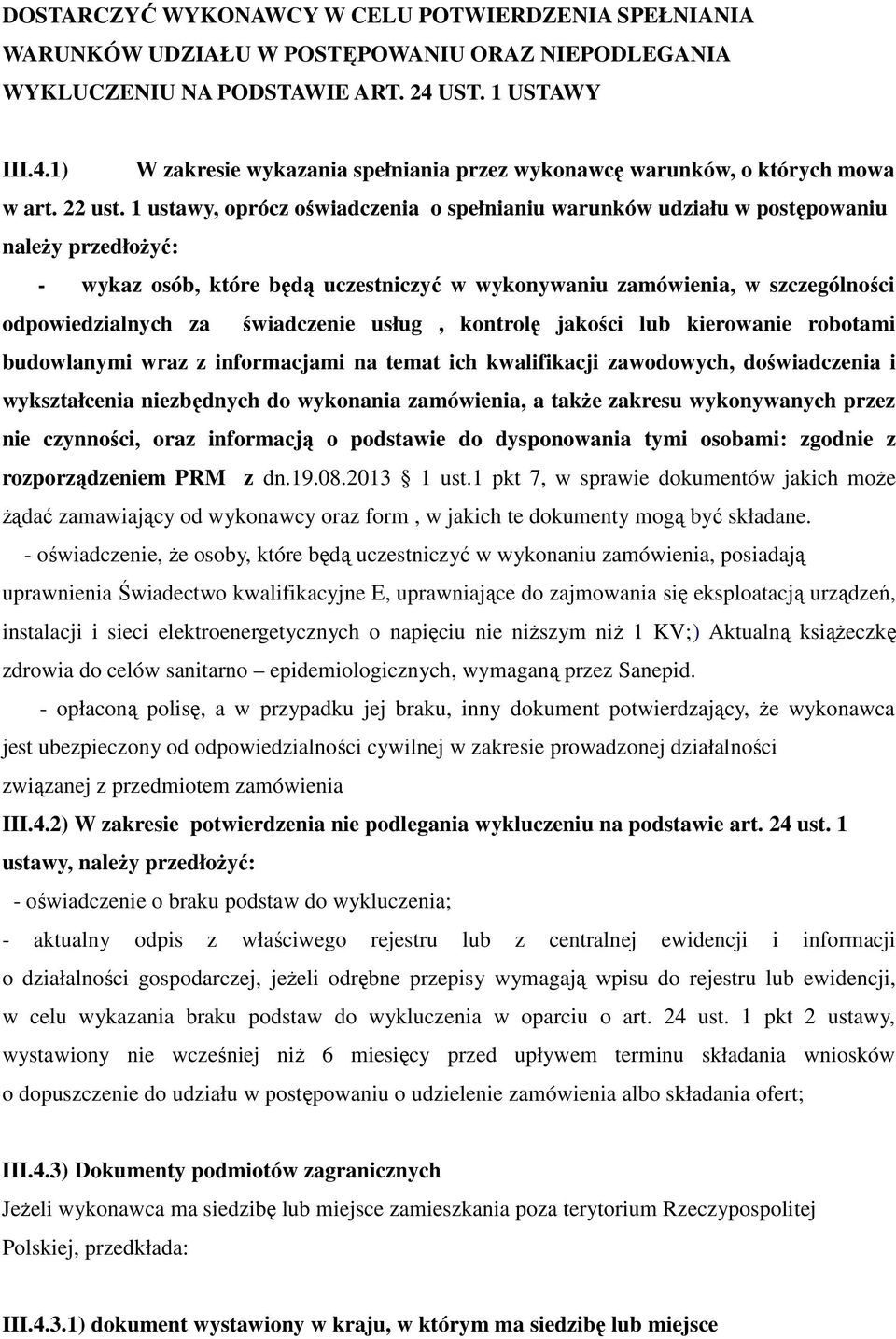 1 ustawy, oprócz oświadczenia o spełnianiu warunków udziału w postępowaniu należy przedłożyć: - wykaz osób, które będą uczestniczyć w wykonywaniu zamówienia, w szczególności odpowiedzialnych za