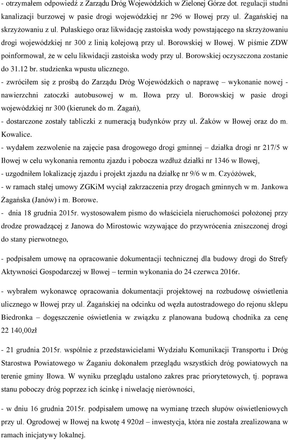 W piśmie ZDW poinformował, że w celu likwidacji zastoiska wody przy ul. Borowskiej oczyszczona zostanie do 31.12 br. studzienka wpustu ulicznego.